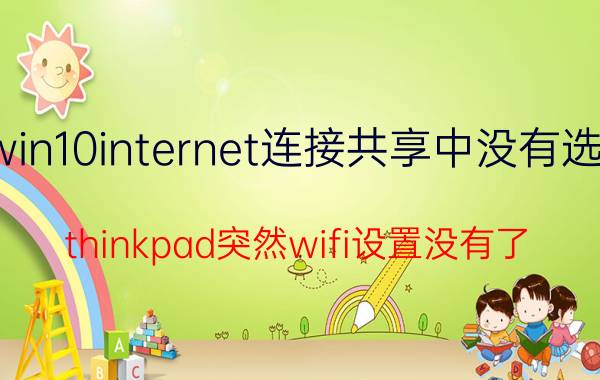 win10internet连接共享中没有选项 thinkpad突然wifi设置没有了？